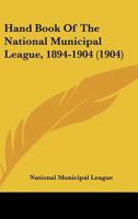 Hand Book Of The National Municipal League, 1894-1904 1166929302 Book Cover