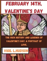 February 14th, Valentine's Day: The Rich History and Legends of Valentine's Day: A Portrait of Love, A Handbook on Holidays, Holy Days, an Inspiration B0CVBJYFL7 Book Cover