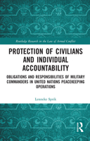 Protection of Civilians and Individual Accountability: Obligations and Responsibilities of Military Commanders in United Nations Peacekeeping Operations 0367726793 Book Cover