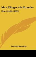 Max Klinger Als Kunstler: Eine Studie (1899) 1166925803 Book Cover