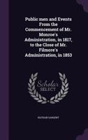 Public Men and Events from the Commencement of Mr. Monroe's Administration, in 1817, to the Close of Mr. Filmore's Administration, in 1853 054865915X Book Cover