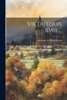 Vie De Louis Xviii.... 1021880280 Book Cover