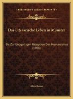 Das Literarische Leben In Munster: Bis Zur Endgultigen Rezeption Des Humanismus (1906) 1160369038 Book Cover