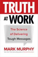 Truth at Work: The Science of Delivering Tough Messages 1260011852 Book Cover