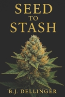 Seed to Stash: Your Step-by-Step Marijuana Growing Bible B0FLYQJGLT Book Cover