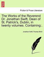 The Works of the Reverend Dr. Jonathan Swift, Dean of St. Patrick's, Dublin, in twenty volumes. Containing: . Vol. XI. 1241241945 Book Cover