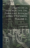 Ensayo De La Historia Civil Del Paraguay, Buenos-ayres Y Tucuman, Volume 2... 1022375075 Book Cover