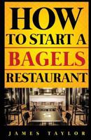 How to Start a Bagels Restaurant 1539029778 Book Cover