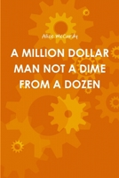A MILLION DOLLAR MAN NOT A DIME FROM A DOZEN 1329119088 Book Cover