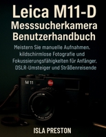 Leica M11-D Messsucherkamera Benutzerhandbuch: Meistern Sie manuelle Aufnahmen, bildschirmlose Fotografie und Fokussierungsfähigkeiten für Anfänger, DSLRUmsteiger und Straßenreisende (German Edition) B0FR3MZNFP Book Cover