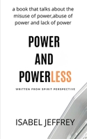 Power and Powerless: A Book That Talks about Misuse of Power, Abuse of power and Lack of power B084DNWCZ5 Book Cover