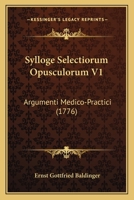 Sylloge Selectiorum Opusculorum V1: Argumenti Medico-Practici (1776) 1166193217 Book Cover
