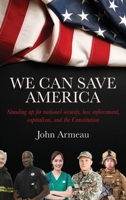 We Can Save America: Standing up for national security, law enforcement, capitalism, and the Constitution B09QP429JC Book Cover