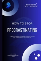 How To Stop Procrastinating: Rebuilding Self-Trust, Authority, and Follow-Through in a Distracted World (Beaumonts of London - The Behavioural Mastery Series) B0GHJ98HTC Book Cover