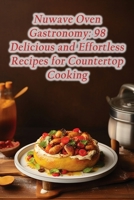 Nuwave Oven Gastronomy: 98 Delicious and Effortless Recipes for Countertop Cooking B0CM8KYZ53 Book Cover