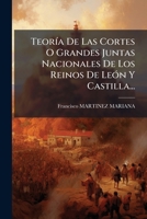 Teoría De Las Cortes O Grandes Juntas Nacionales De Los Reinos De León Y Castilla 1276252838 Book Cover