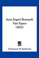 Acta Zegeri Bernardi Van Espen (1827) 1160035768 Book Cover