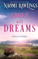 Above all Dreams (Dawn of Alaska) 1955356424 Book Cover