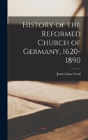 History of the Reformed Church of Germany: 1620-1890 1016952236 Book Cover