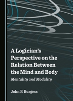 A Logician's Perspective on the Relation Between the Mind and Body: Mentality and Modality 1036401898 Book Cover