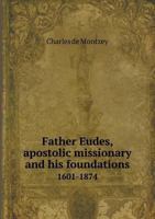 Father Eudes, Apostolic Missionary and His Foundations 1601-1874 551869301X Book Cover