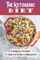 The Ketogenic Diet: Ketogenic Recipes To Improve Body Composition B09SWQF63D Book Cover