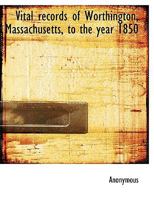 Vital Records of Worthington, Massachusetts, to the Year 1850 - Primary Source Edition 1376854317 Book Cover