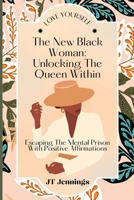 The New Black Woman: Unlocking the Queen Within: Escaping the Mental Prison with Positive Affirmations 1958773034 Book Cover