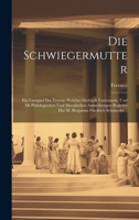 Die Schwiegermutter: Ein Lustspiel Des Terenz; Welches Metrisch Verteutscht, Und Mi Philologischen Und Moralischen Anmerkungen Begleitct Hat M. Benjamin Friedrich Schmieder... 1020664495 Book Cover