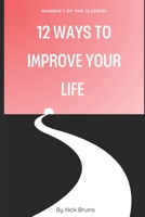 12 Ways To Improve Your Life: Make Your Life Better! B0C9S9CJ18 Book Cover