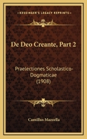 De Deo Creante, Part 2: Praelectiones Scholastico-Dogmaticae (1908) 1167613074 Book Cover