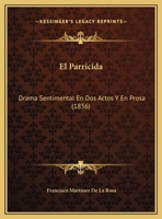 El Parricida: Drama Sentimental En Dos Actos Y En Prosa (1856) 1148480935 Book Cover