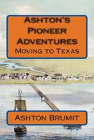 Ashton's Pioneer Adventures: Moving to Texas 1497474140 Book Cover