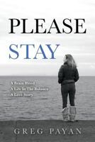 Please Stay: A Brain Bleed, A Life In The Balance, A Love Story 1540493733 Book Cover