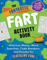 The Fantastic Fart Activity Book: Hilarious Mazes, Word Searches, and Puzzles for Flatulent Fun!—Over 75 Gassy Games and Pungent Puzzles 1510771115 Book Cover