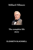 Millard Fillmore: The complete life story B0F6VRGXRR Book Cover