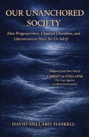 Our Unanchored Society: How Progressivism, Classical Liberalism, and Libertarianism Have Set Us Adrift 0899004687 Book Cover