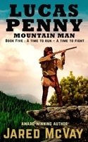 Lucas Penny Mountain Man: Book 5: A Time to Run - A Time to Fight 1647380677 Book Cover