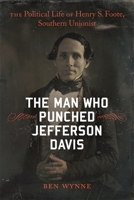 The Man Who Punched Jefferson Davis: The Political Life of Henry S. Foote, Southern Unionist (Southern Biography Series) 0807169331 Book Cover