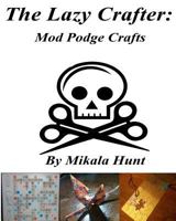 The Lazy Crafter: Mod Podge Craft Ideas 1539103668 Book Cover
