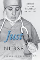 Just a Nurse: Memoir on the Heartbeat of Healing 1998754693 Book Cover