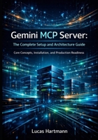 Gemini MCP Server: The Complete Setup and Architecture Guide: Core Concepts, Installation, and Production Readiness (Gemini MCP Server in Practice) B0GF862PHL Book Cover