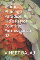 Vibrant Plumage Paradise: A Kid's Parrot Coloring Extravaganza - 02 B0CP82B2MM Book Cover