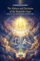 The Matters and Decisions of the Heavenly Court: Whispers of Grace, Verdicts of Heaven, and Wisdom Paths B0GG3DXHGR Book Cover