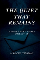 The Quiet That Remains: A Spoken Word Poetry Collection B0FN4NW95S Book Cover