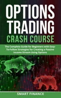 Options Trading Crash Course: The Complete Guide for Beginners with Easy-To-Follow Strategies for Creating a Passive Income Stream Using Options B089CLZMZW Book Cover