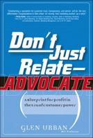 Don't Just Relate - Advocate!: A Blueprint for Profit in the Era of Customer Power 0131913611 Book Cover