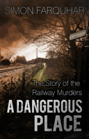 A Dangerous Place: The Story of the Railway Murders 0750965894 Book Cover