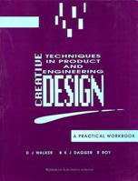 Creative Techniques in Product and Engineering Design: A Practical Workbook 1855730251 Book Cover