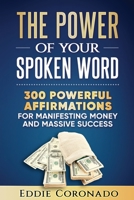 The Power of Your Spoken Word: 300 Powerful Affirmations for Manifesting Money and Massive Success 1534668284 Book Cover